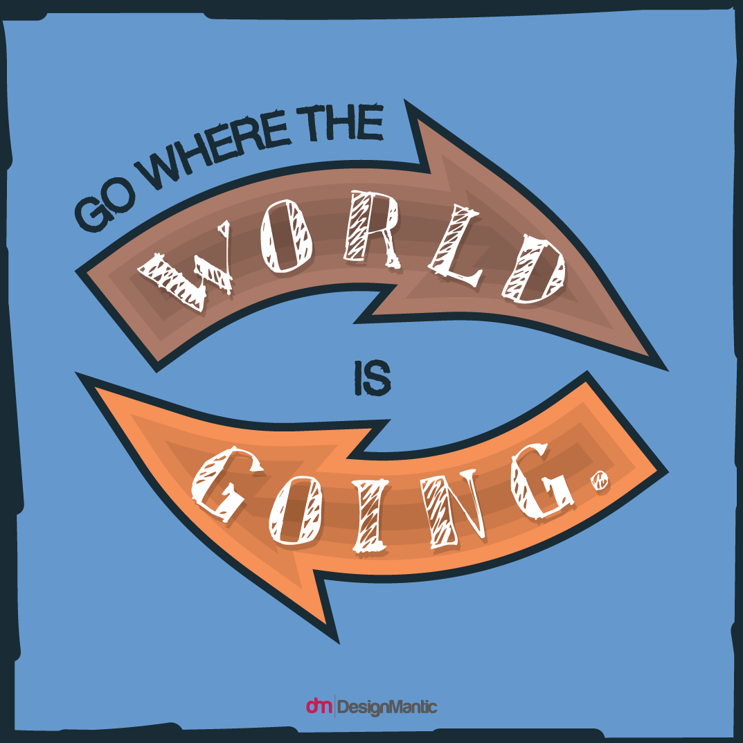 Go Where The World Is Going