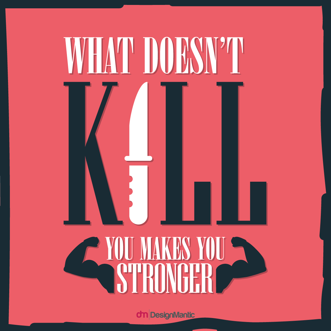 What Doesn't Kill You Makes You Stronger