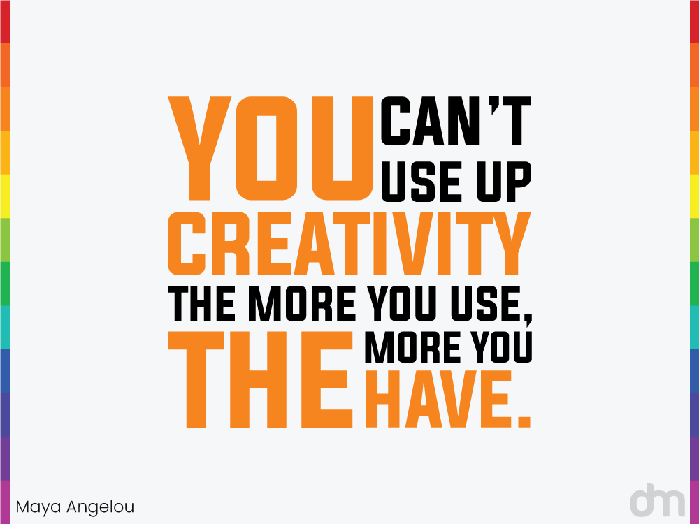 Creativity Quote by Maya Angelou